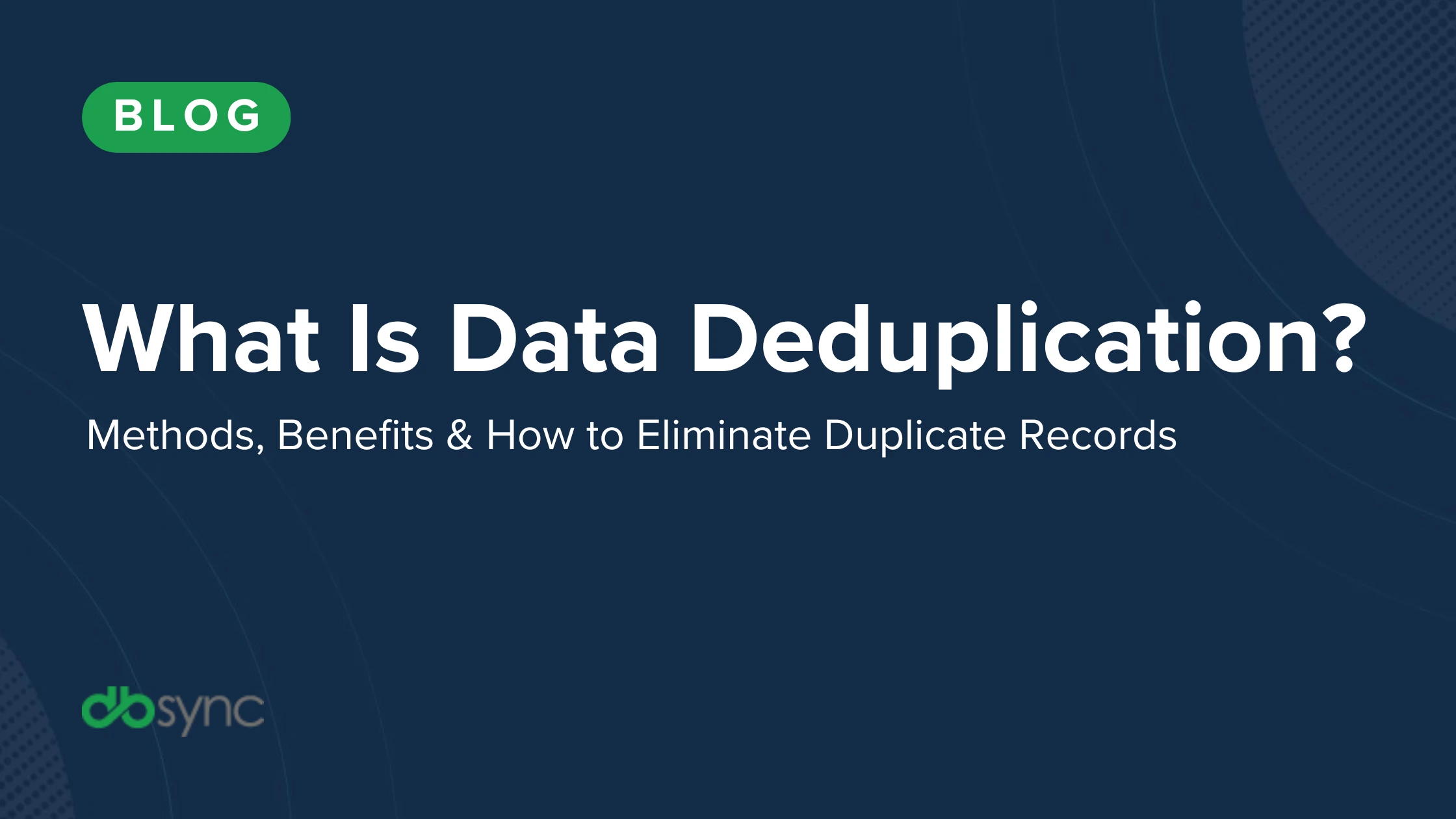 What Is Data Deduplication? Methods, Benefits & How to Eliminate Duplicate Records